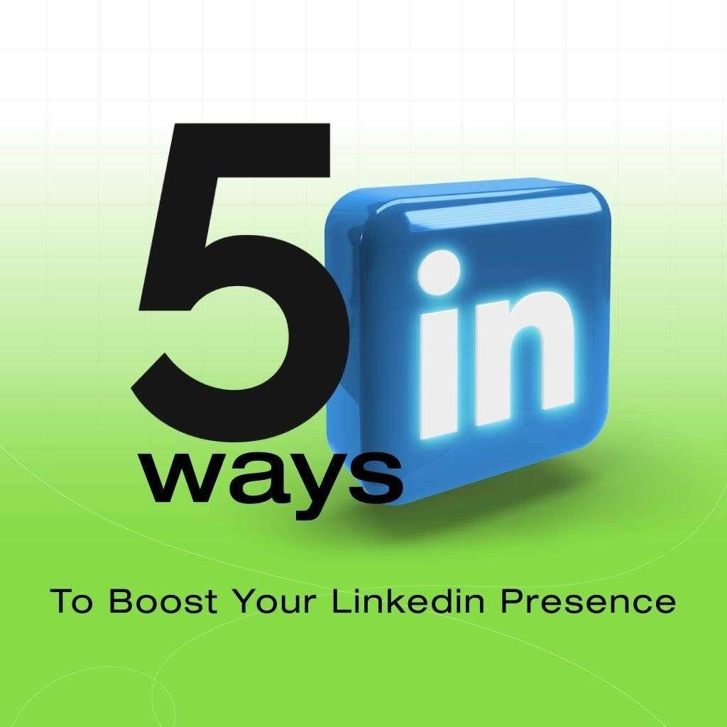 5 Ways to Boost Your LinkedIn Presence