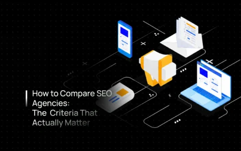 How to Compare SEO Agencies: 8 Powerful Criteria